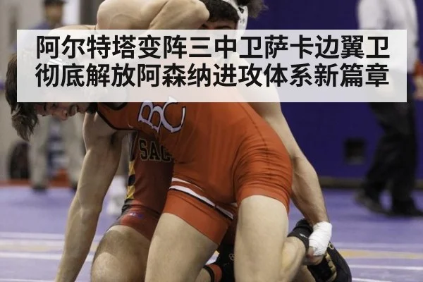 阿尔特塔变阵三中卫萨卡边翼卫彻底解放阿森纳进攻体系新篇章